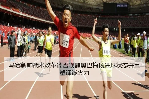 马赛新帅战术改革能否唤醒奥巴梅扬进球状态并重塑锋线火力 - kaiyun